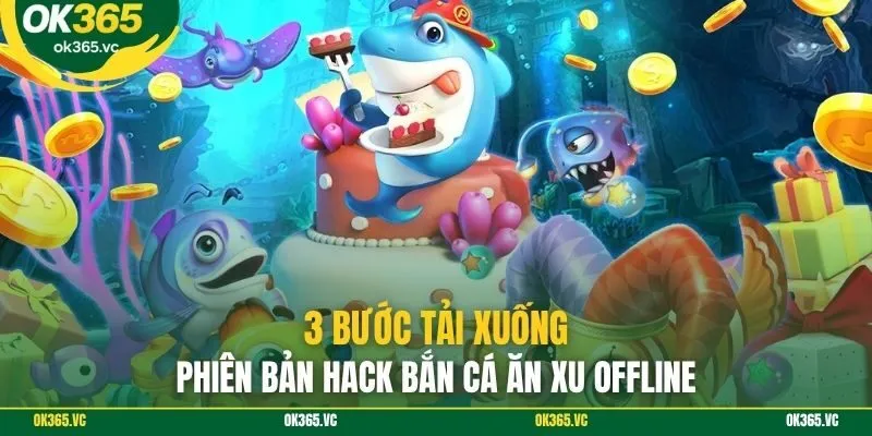 3 bước tải xuống phiên bản hack bắn cá ăn xu offline