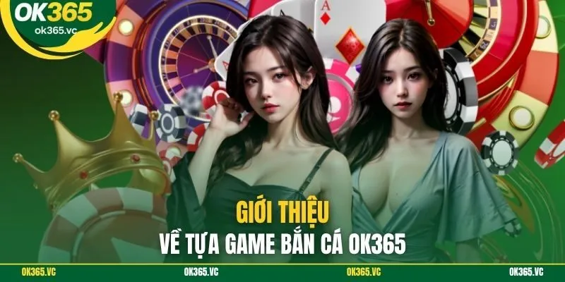 Giới thiệu về tựa game bắn cá OK365