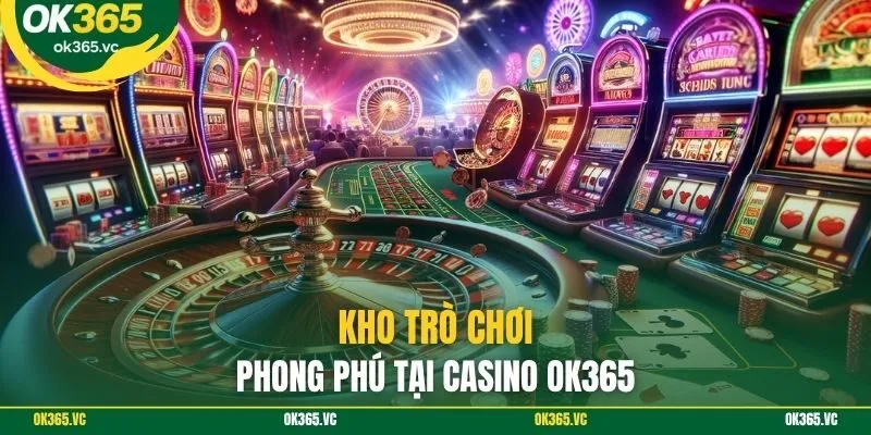 Kho trò chơi phong phú tại casino OK365
