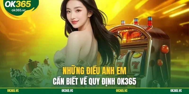 Những điều anh em cần biết về quy định OK365