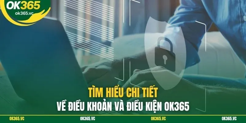 Tìm hiểu chi tiết về điều khoản và điều kiện OK365