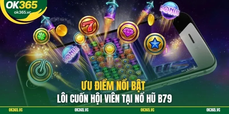Ưu điểm nổi bật nôi cuốn hội viên tại nổ hũ B79