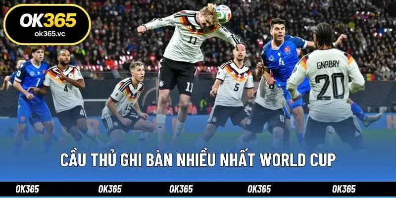 Cầu Thủ Ghi Bàn Nhiều Nhất World Cup Hiện Tại Thống Kê Ở Ok365