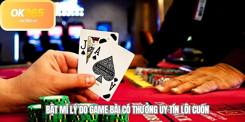 Bật mí lý do game bài có thưởng uy tín lôi cuốn