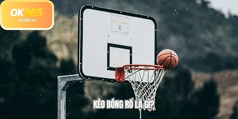 Kèo bóng rổ là gì?