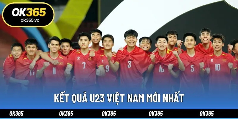 Kết Quả U23 Việt Nam Mới Nhất Cập Nhật Tại Ok365