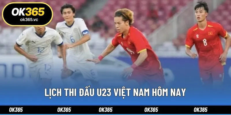 Lịch Thi Đấu U23 Việt Nam Hôm Nay Và Tỷ Lệ Kèo Ok365