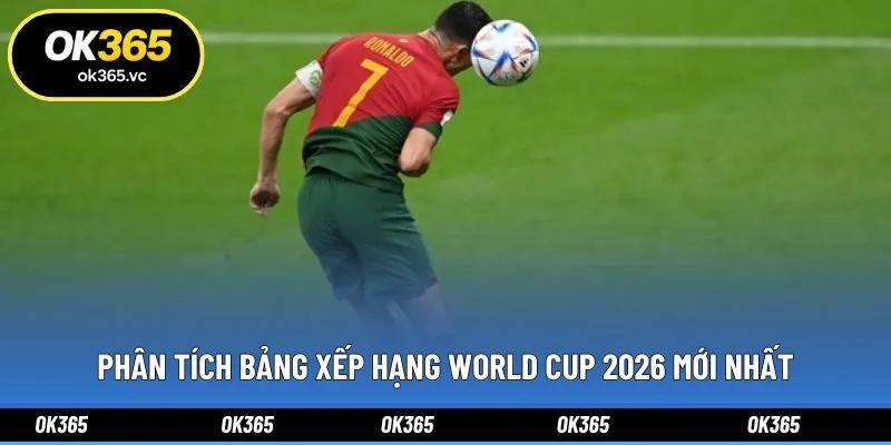 Phân tích bảng xếp hạng World Cup 2026 mới nhất